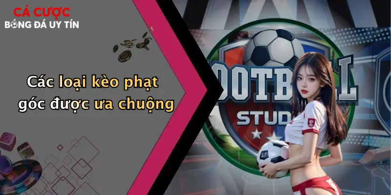 Các loại kèo phạt góc được ưa chuộng