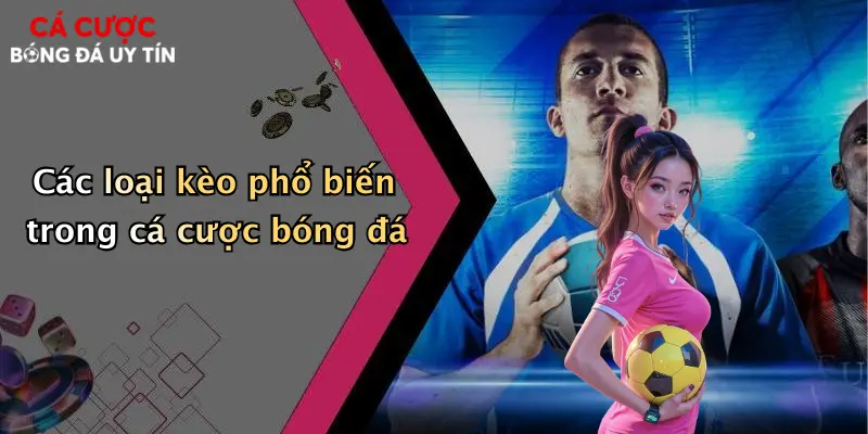 Các loại kèo phổ biến trong cá cược bóng đá