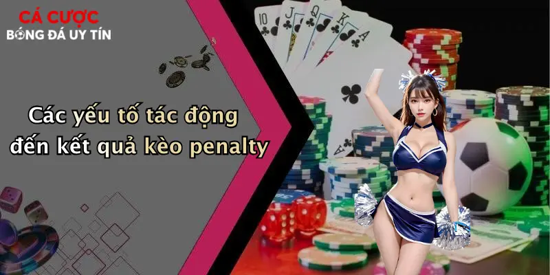 Các yếu tố tác động đến kết quả kèo penalty