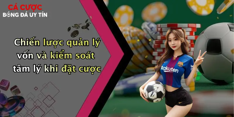Chiến lược quản lý vốn và kiểm soát tâm lý khi đặt cược
