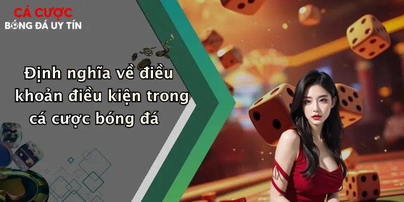 Định nghĩa về điều khoản điều kiện trong cá cược bóng đá