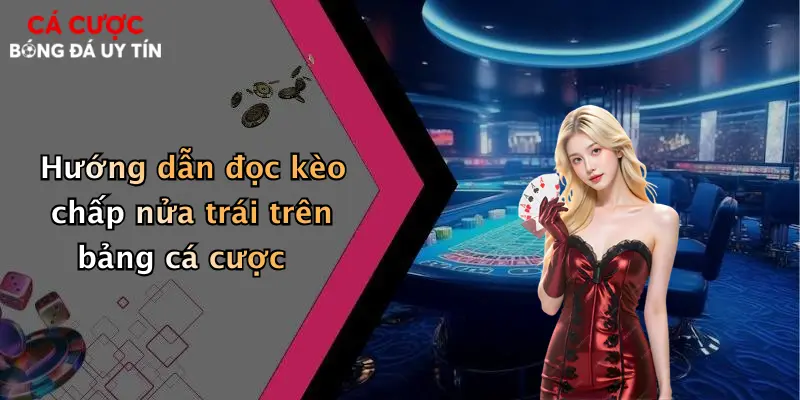 Hướng dẫn đọc kèo chấp nửa trái trên bảng cá cược