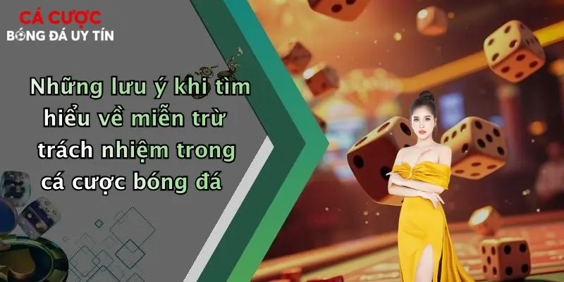 Những lưu ý khi tìm hiểu về miễn trừ trách nhiệm trong cá cược bóng đá