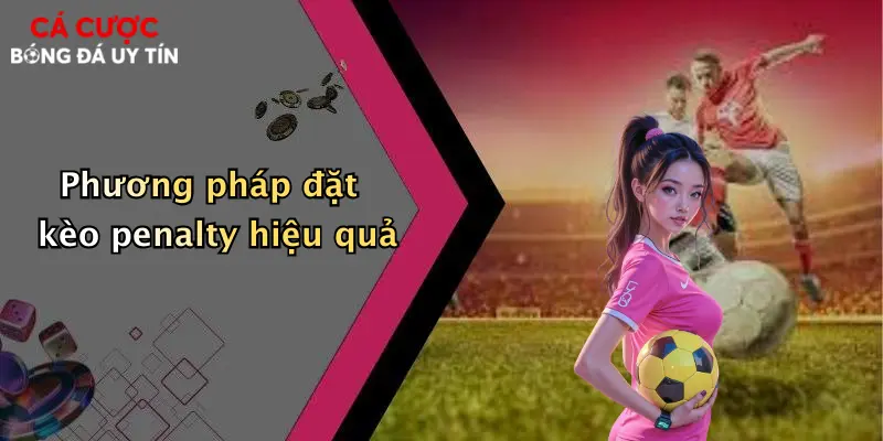 Phương pháp đặt kèo penalty hiệu quả