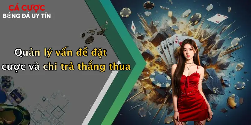 Quản lý vấn đề đặt cược và chi trả thắng thua
