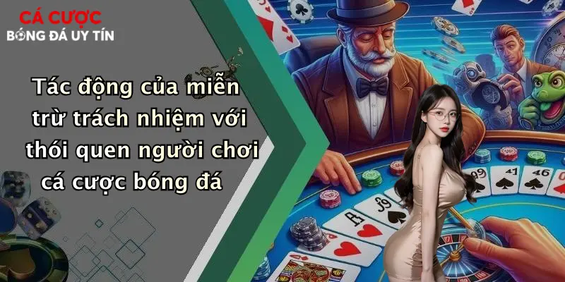 Tác động của miễn trừ trách nhiệm với thói quen người chơi cá cược bóng đá