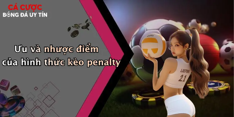 Ưu và nhược điểm của hình thức kèo penalty