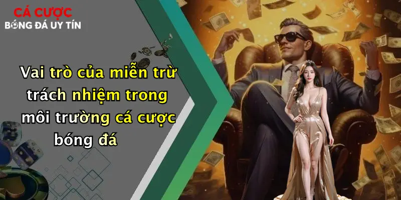 Vai trò của miễn trừ trách nhiệm trong môi trường cá cược bóng đá